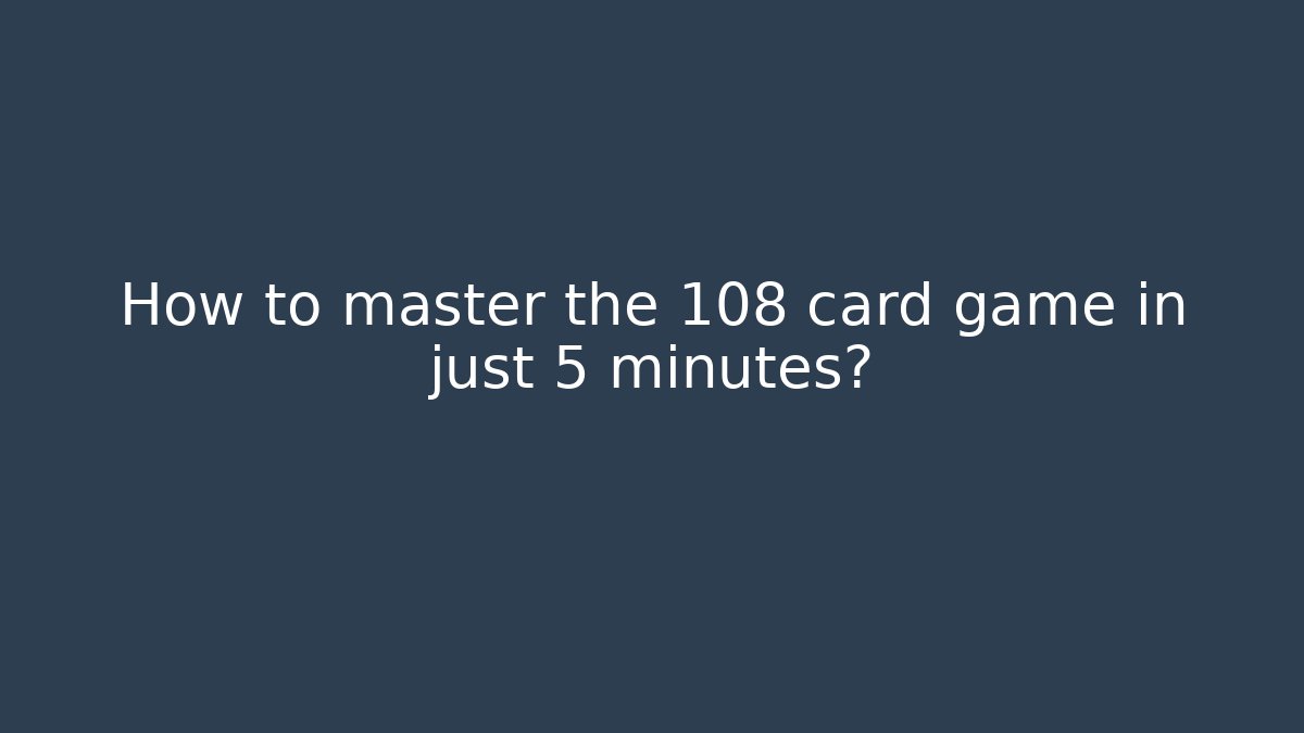How to master the 108 card game in just 5 minutes? - Método de Aprovação