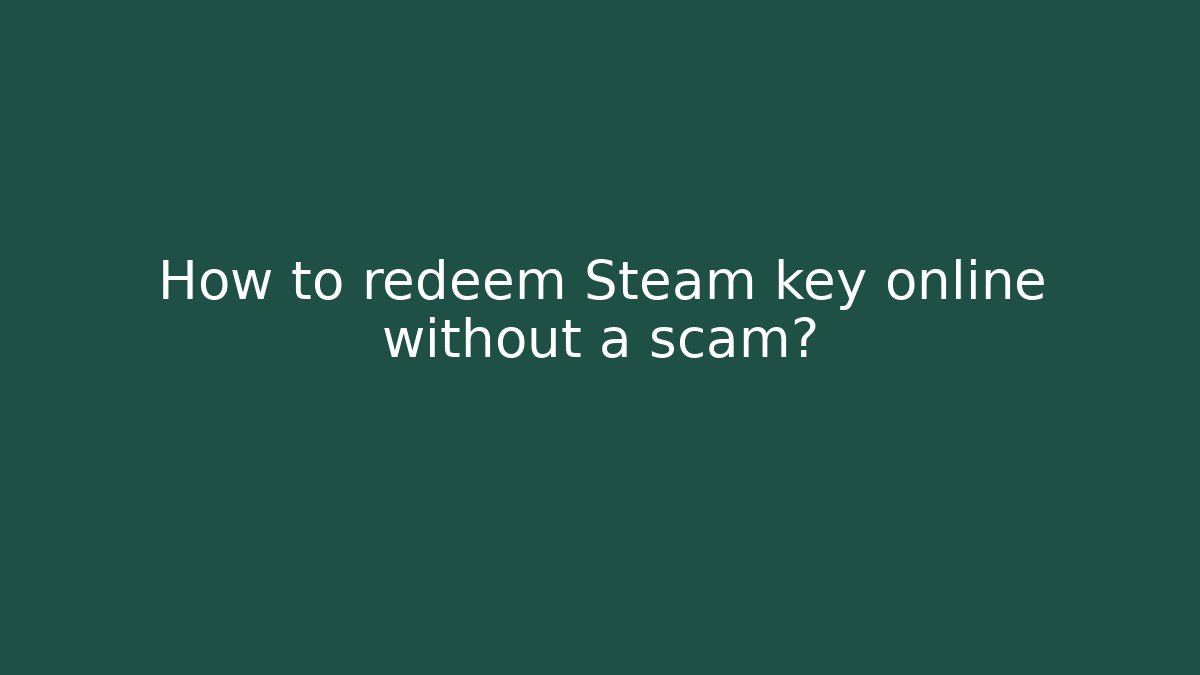 How to redeem Steam key online without a scam?