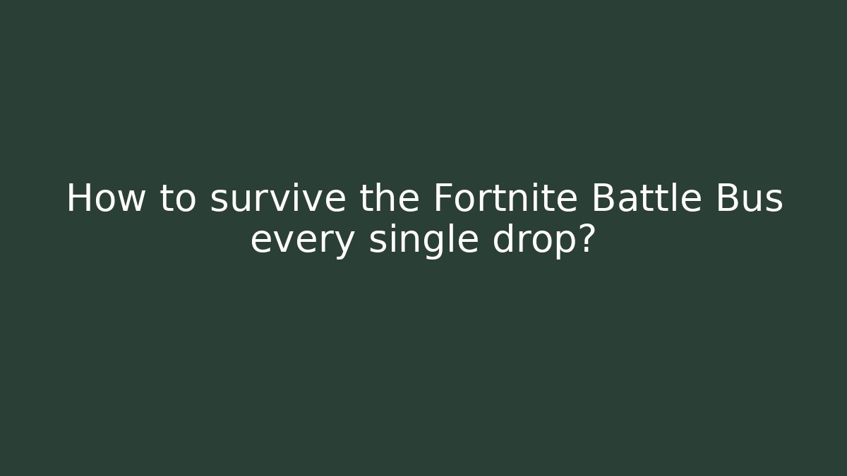 How to survive the Fortnite Battle Bus every single drop?