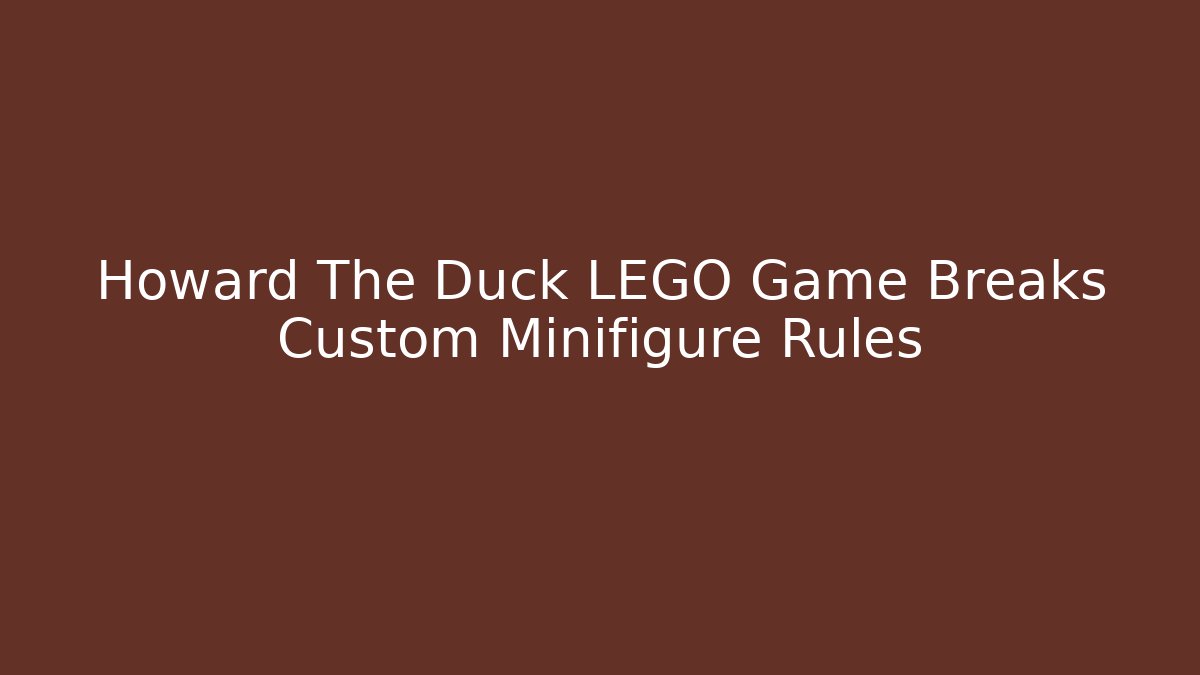 Howard The Duck LEGO Game Breaks Custom Minifigure Rules