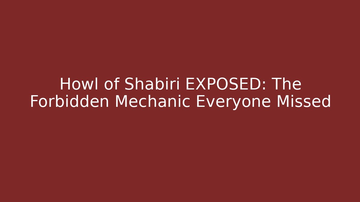 Howl of Shabiri EXPOSED: The Forbidden Mechanic Everyone Missed
