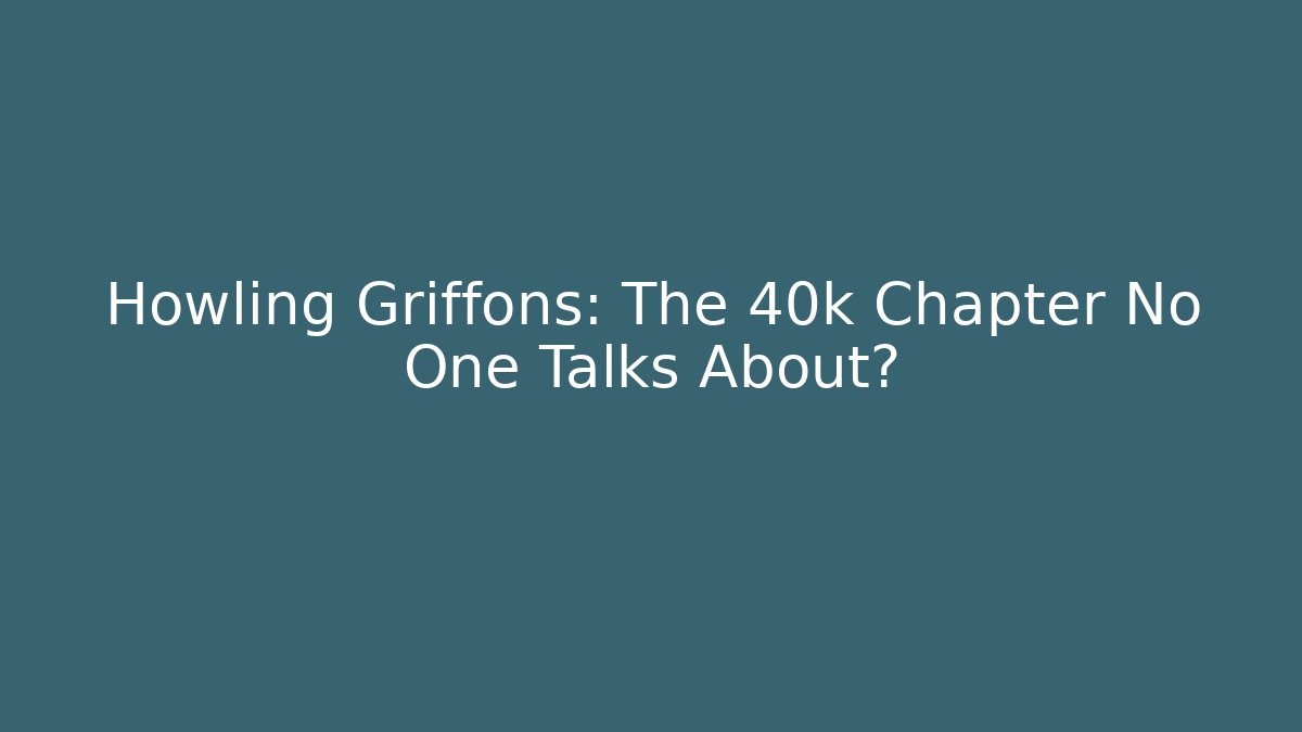 Howling Griffons: The 40k Chapter No One Talks About? - Método de Aprovação