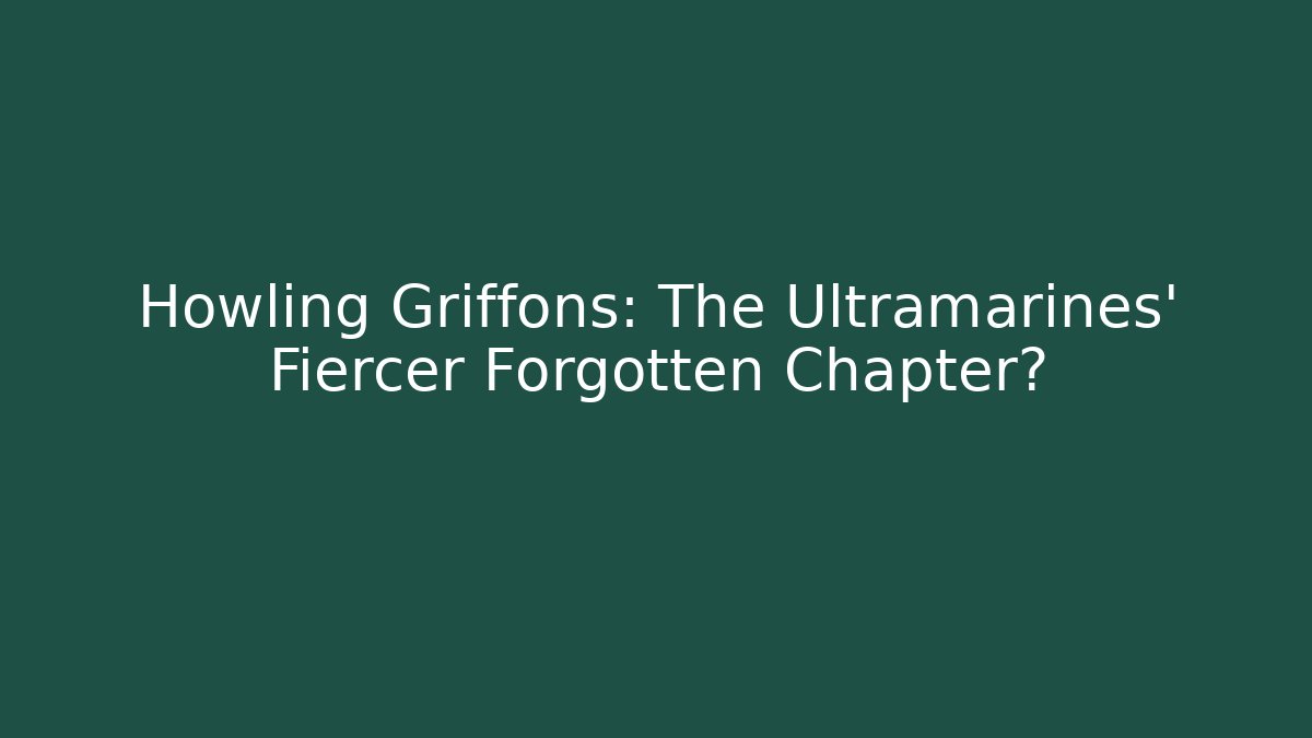 Howling Griffons: The Ultramarines' Fiercer Forgotten Chapter? - Método de Aprovação