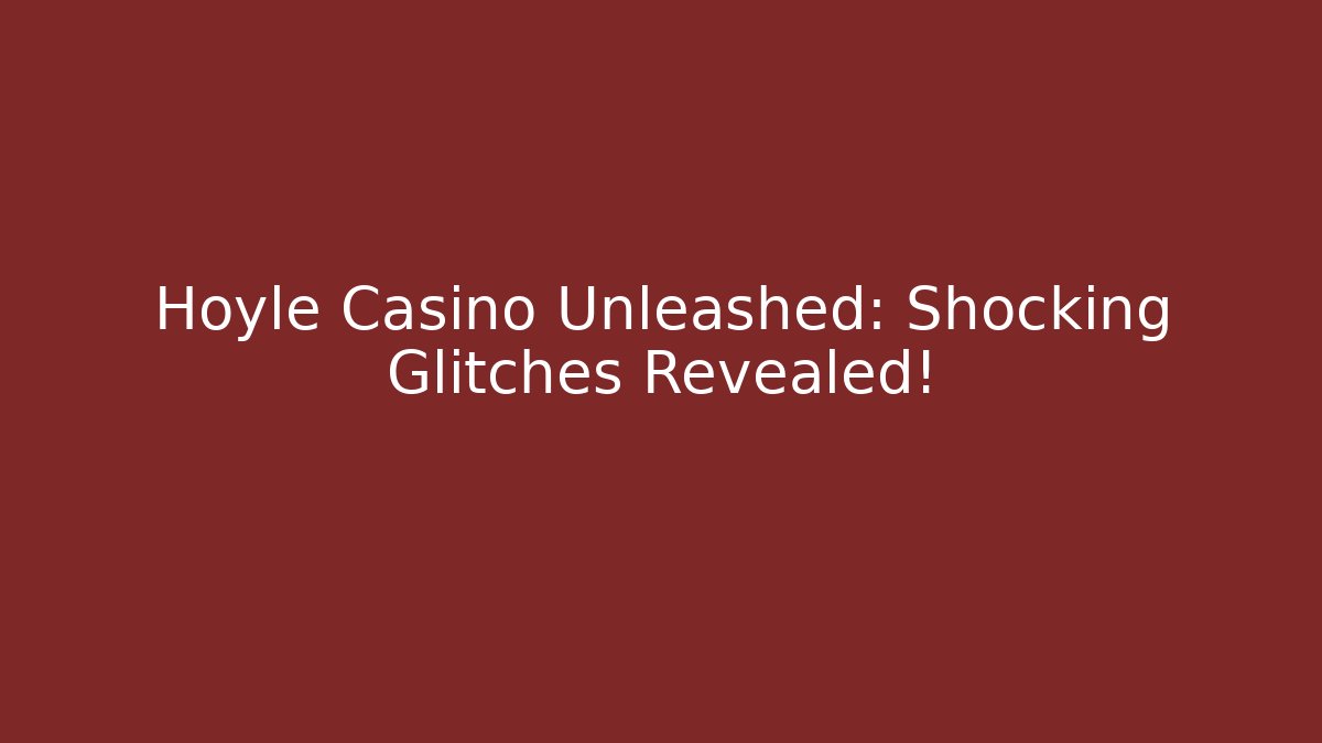 Hoyle Casino Unleashed: Shocking Glitches Revealed!