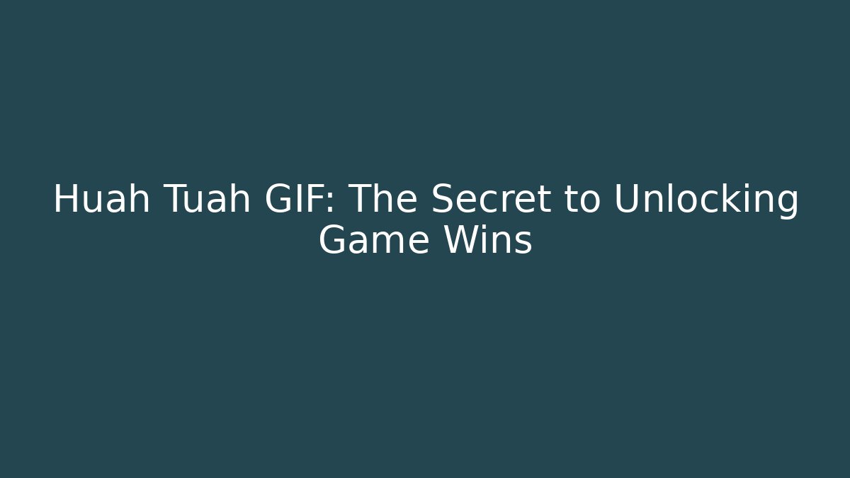 Huah Tuah GIF: The Secret to Unlocking Game Wins