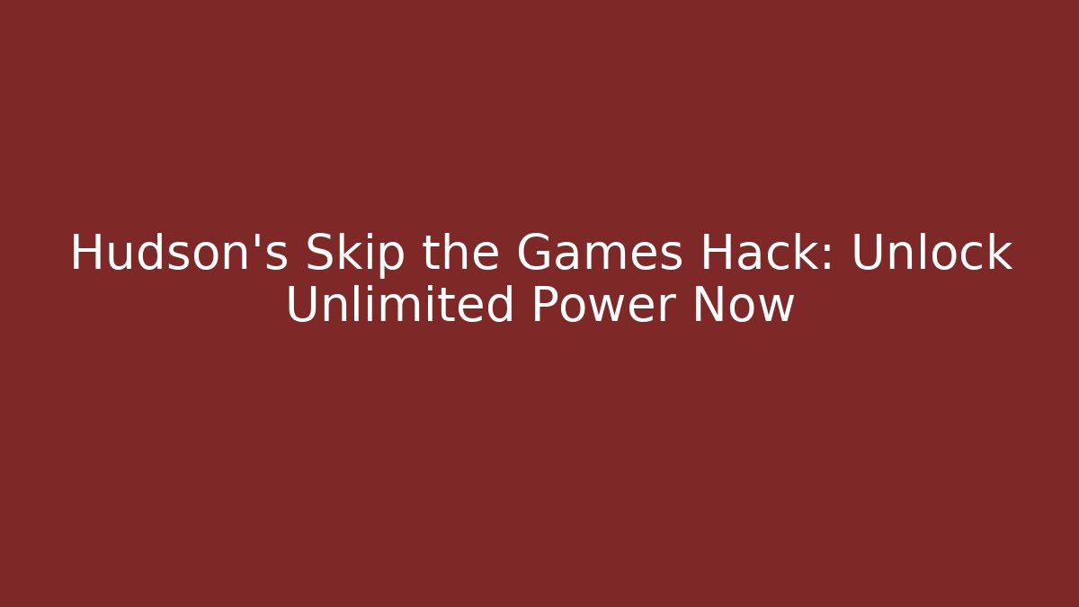 Hudson's Skip the Games Hack: Unlock Unlimited Power Now - Método de Aprovação
