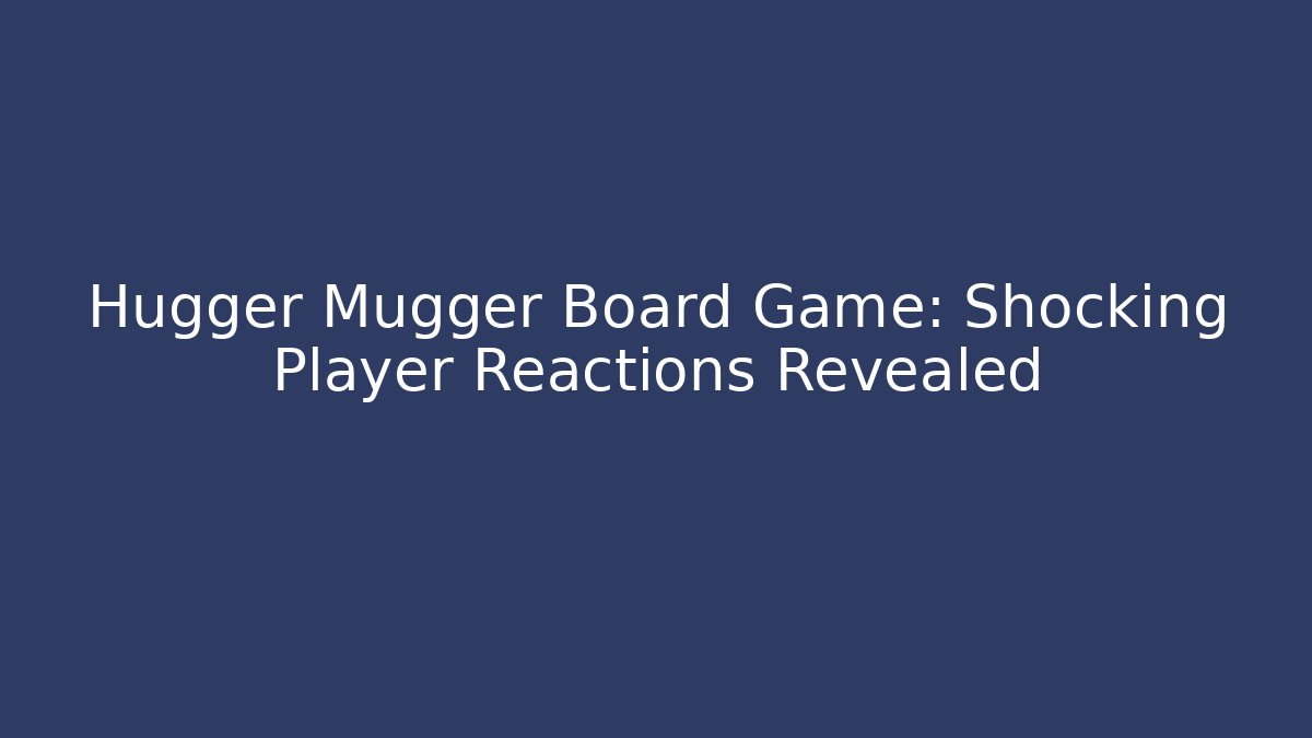 Hugger Mugger Board Game: Shocking Player Reactions Revealed - Método de Aprovação