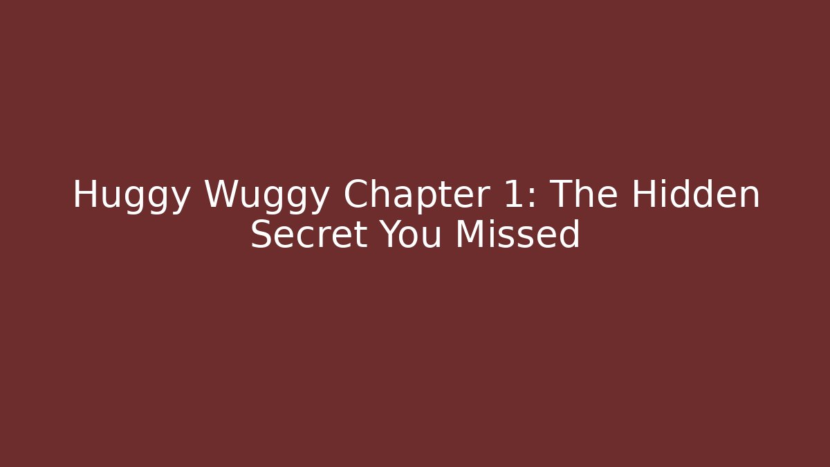 Huggy Wuggy Chapter 1: The Hidden Secret You Missed