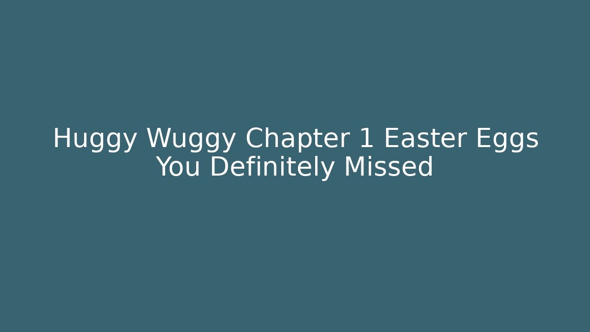 Huggy Wuggy Chapter 1 Easter Eggs You Definitely Missed
