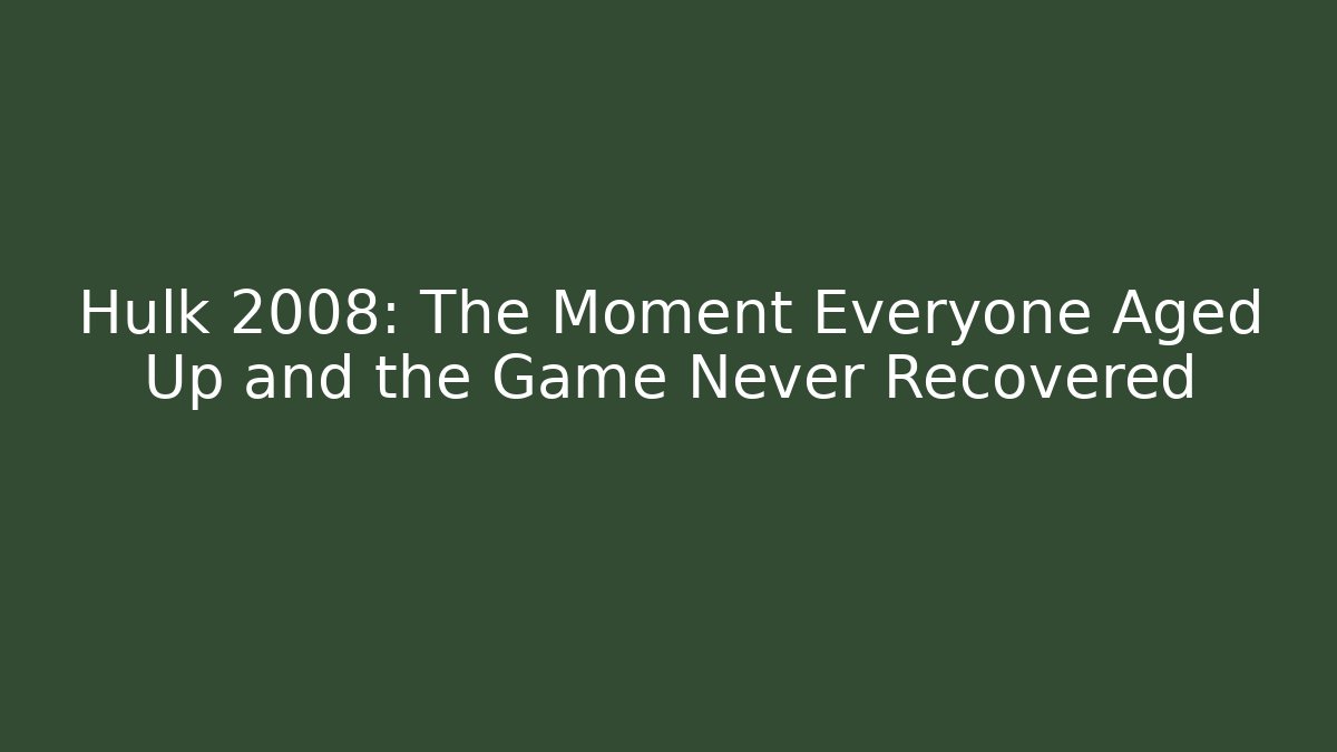 Hulk 2008: The Moment Everyone Aged Up and the Game Never Recovered - Método de Aprovação