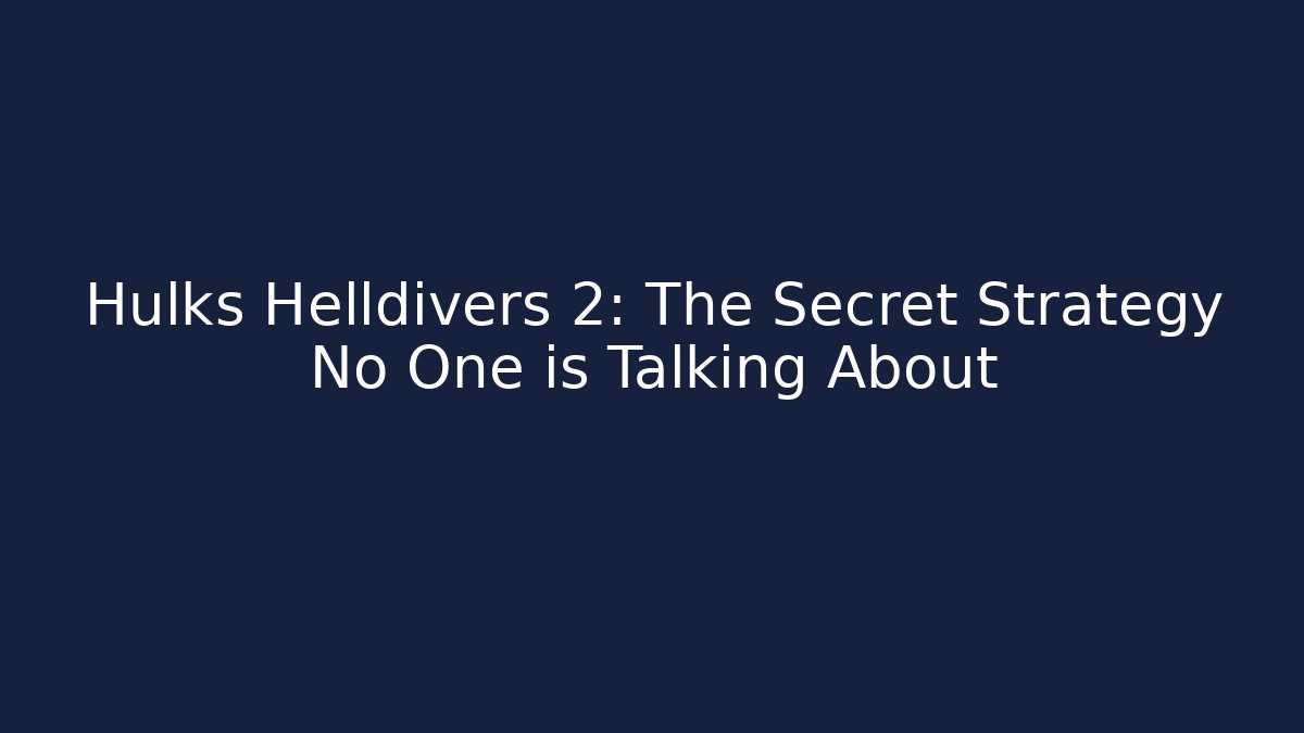 Hulks Helldivers 2: The Secret Strategy No One is Talking About