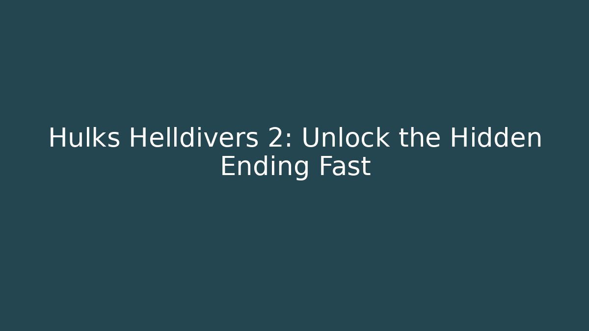 Hulks Helldivers 2: Unlock the Hidden Ending Fast