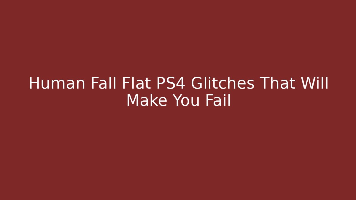 Human Fall Flat PS4 Glitches That Will Make You Fail - Método de Aprovação