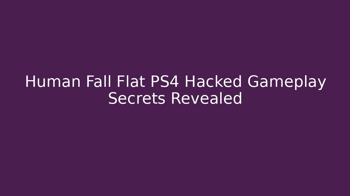 Human Fall Flat PS4 Hacked Gameplay Secrets Revealed