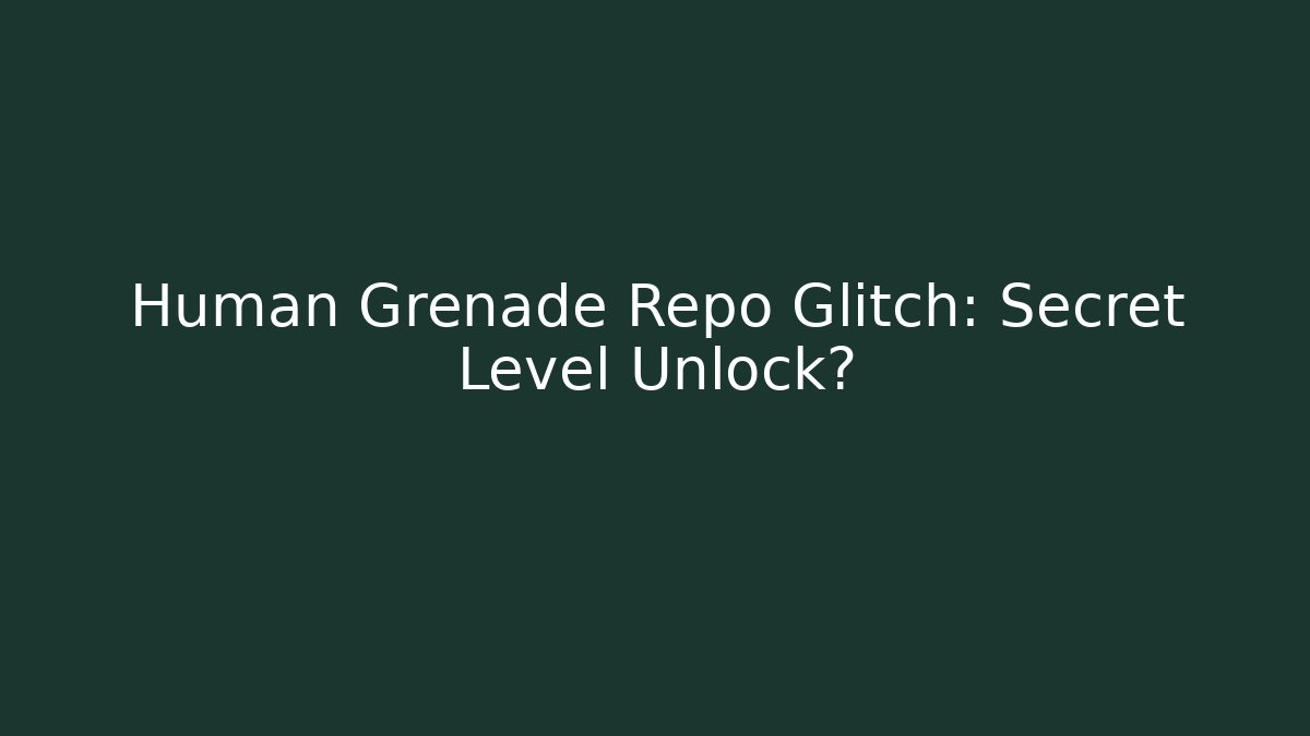 Human Grenade Repo Glitch: Secret Level Unlock?