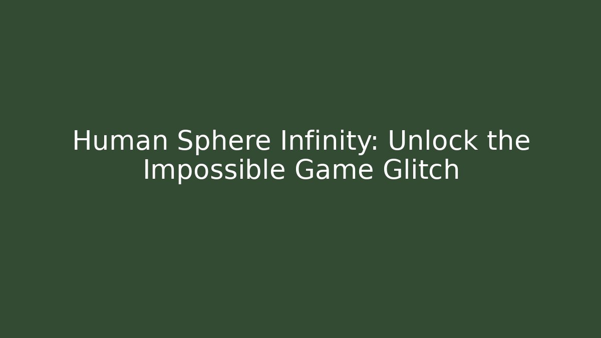 Human Sphere Infinity: Unlock the Impossible Game Glitch