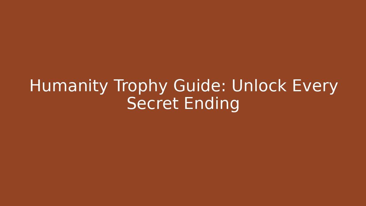 Humanity Trophy Guide: Unlock Every Secret Ending