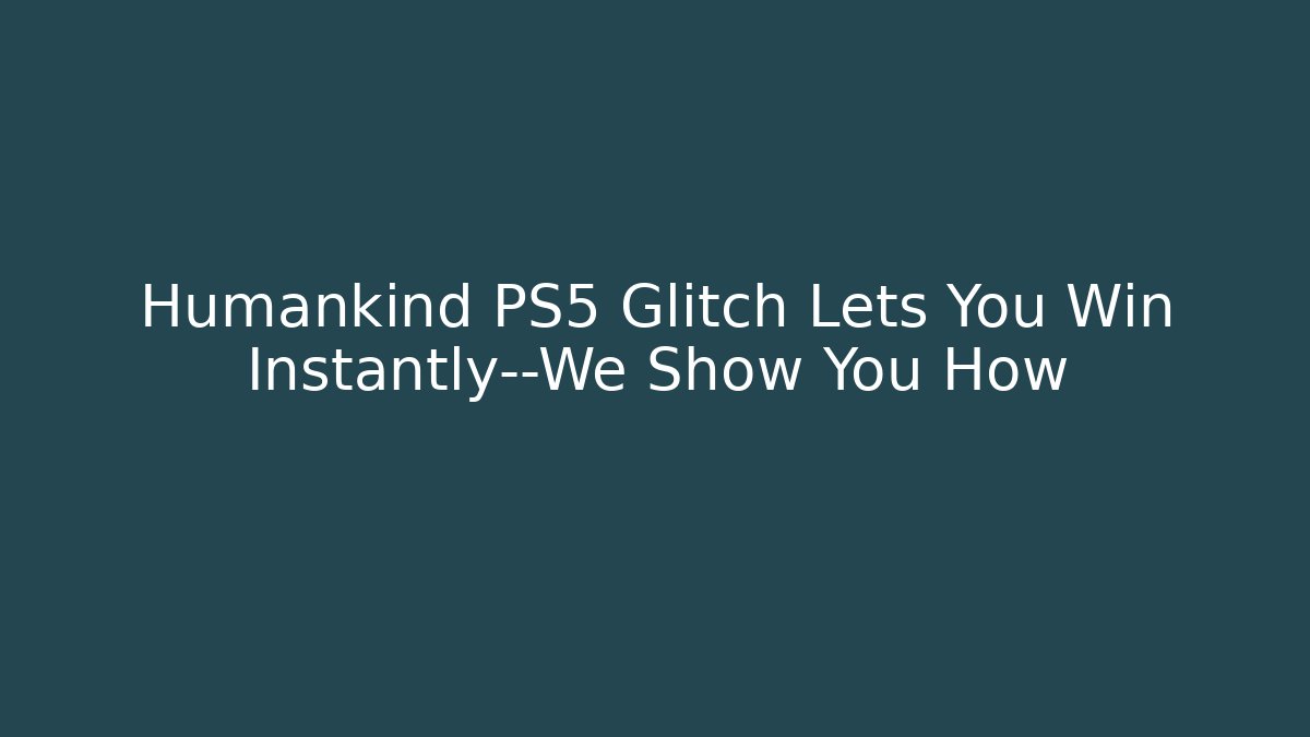 Humankind PS5 Glitch Lets You Win Instantly—We Show You How