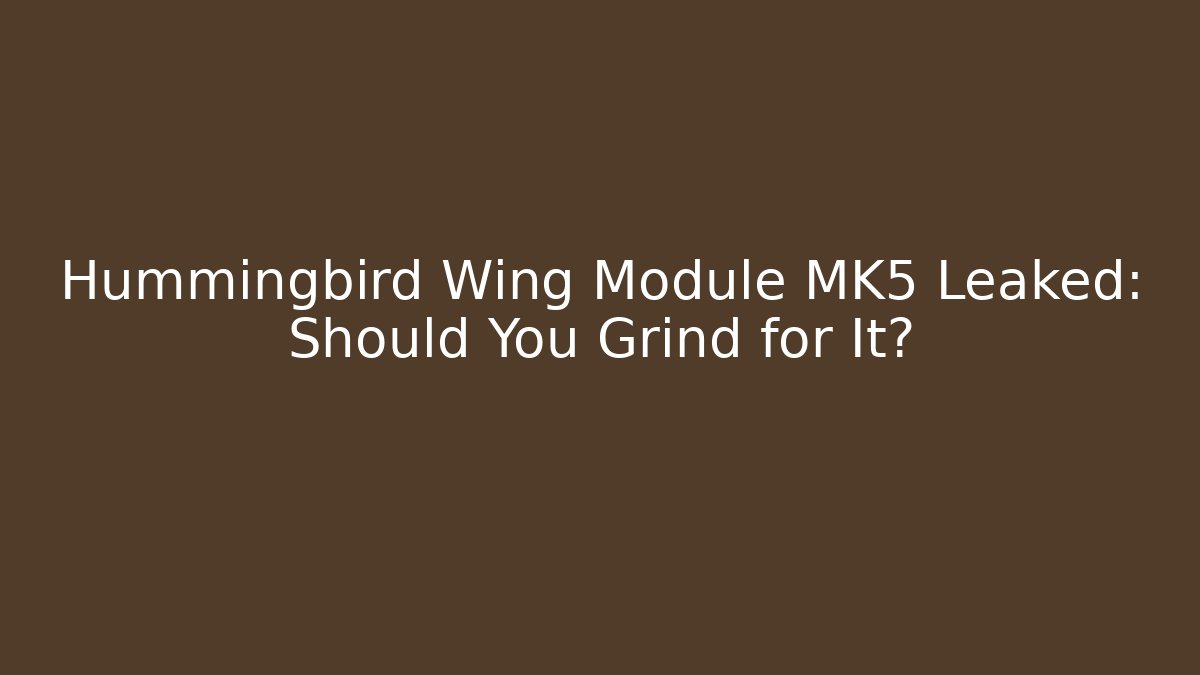 Hummingbird Wing Module MK5 Leaked: Should You Grind for It? - Método de Aprovação