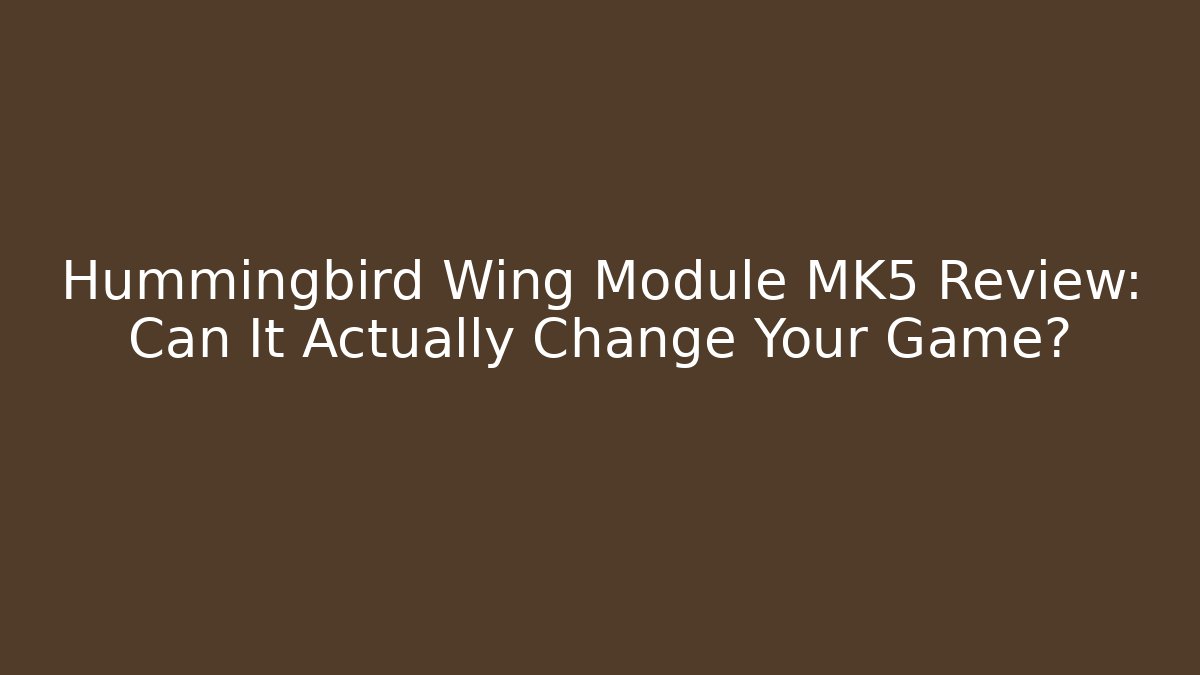 Hummingbird Wing Module MK5 Review: Can It Actually Change Your Game?