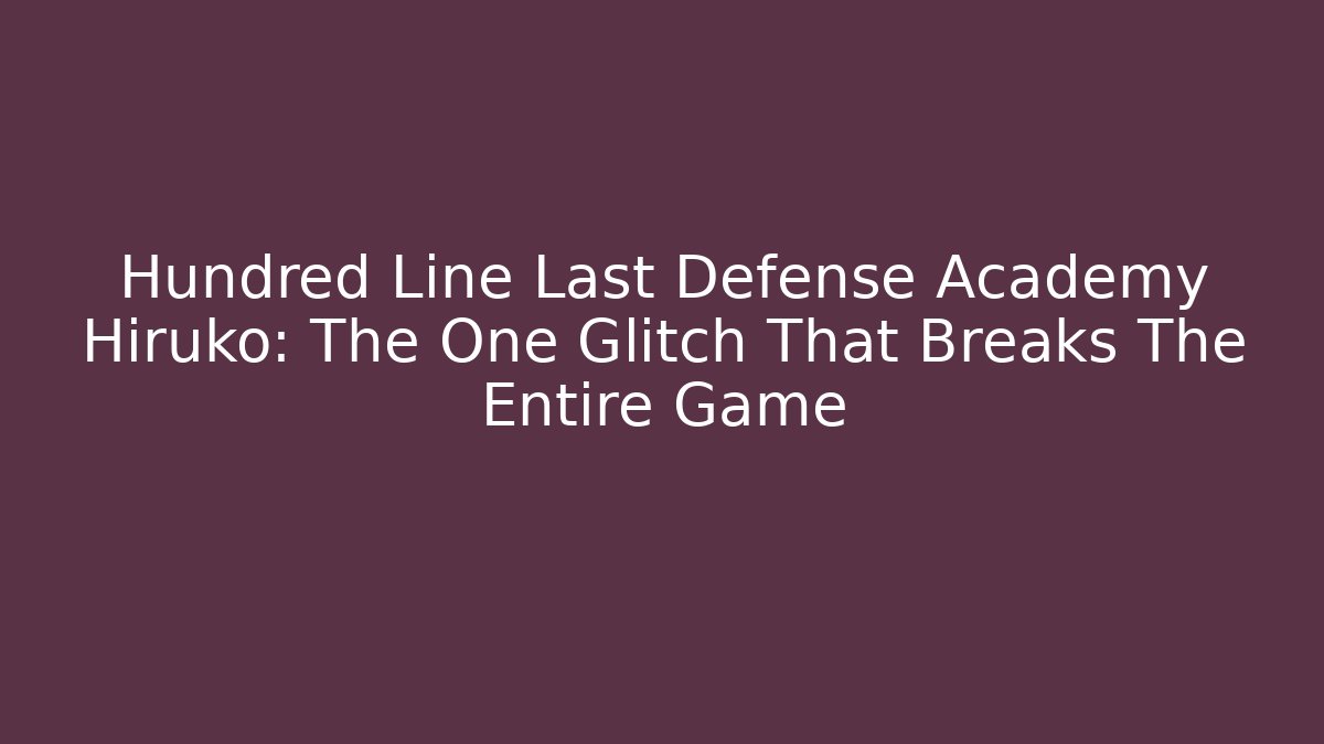 Hundred Line Last Defense Academy Hiruko: The One Glitch That Breaks The Entire Game - Método de Aprovação