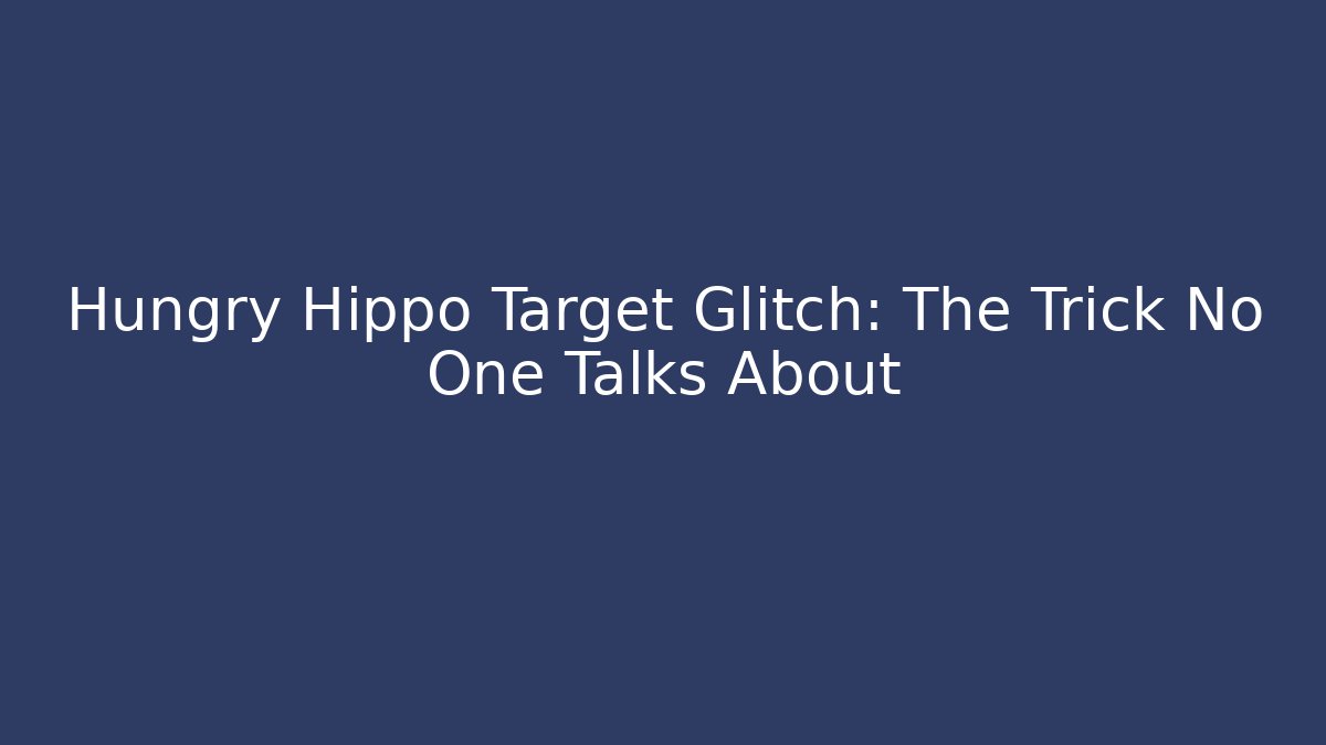 Hungry Hippo Target Glitch: The Trick No One Talks About - Método de Aprovação