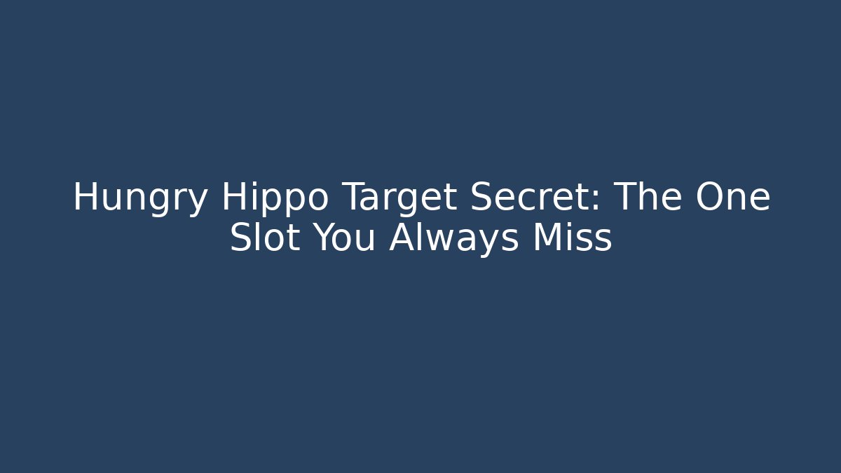 Hungry Hippo Target Secret: The One Slot You Always Miss