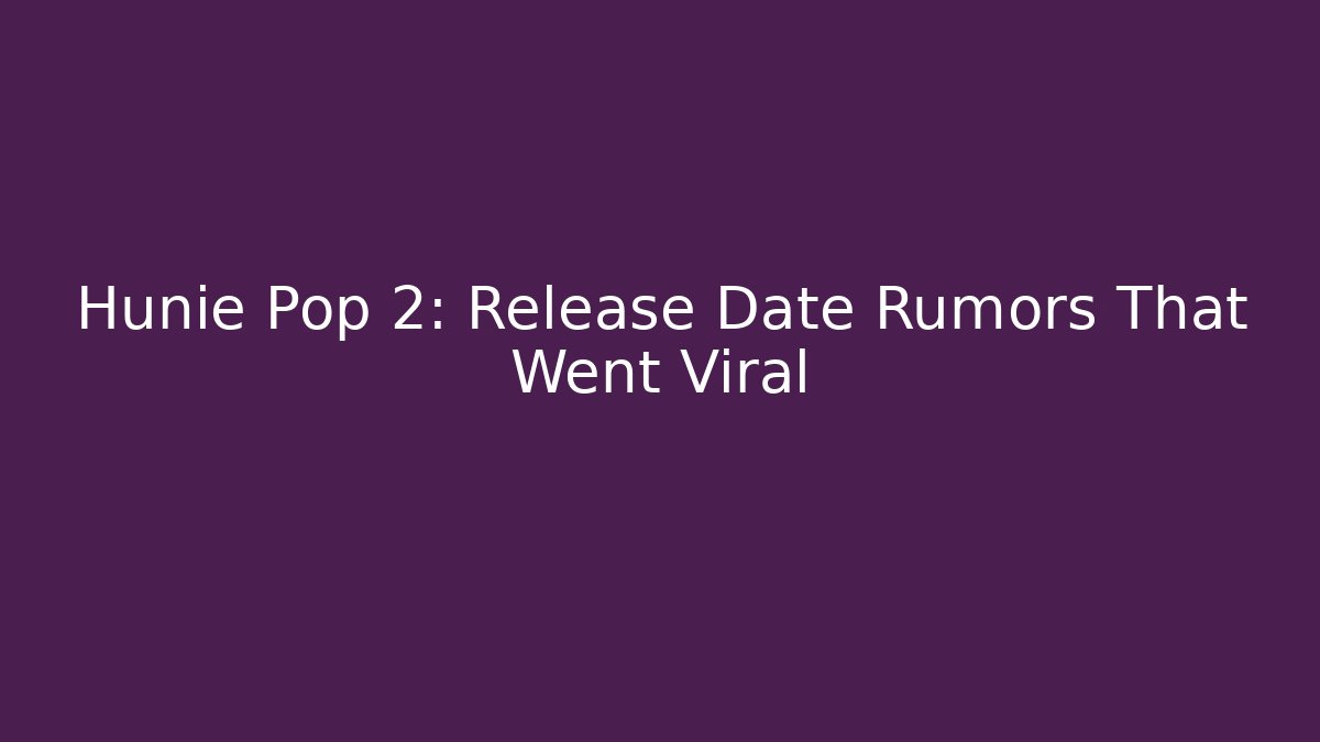 Hunie Pop 2: Release Date Rumors That Went Viral
