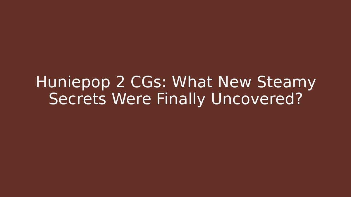 Huniepop 2 CGs: What New Steamy Secrets Were Finally Uncovered?