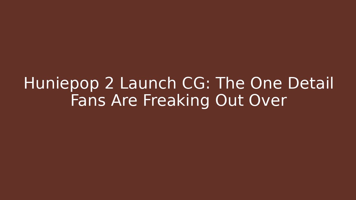 Huniepop 2 Launch CG: The One Detail Fans Are Freaking Out Over
