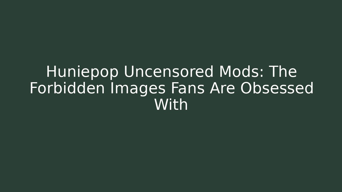 Huniepop Uncensored Mods: The Forbidden Images Fans Are Obsessed With