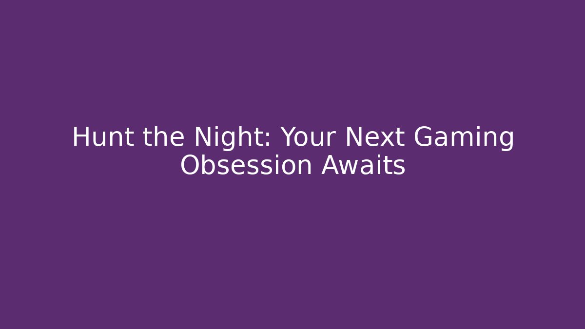 Hunt the Night: Your Next Gaming Obsession Awaits