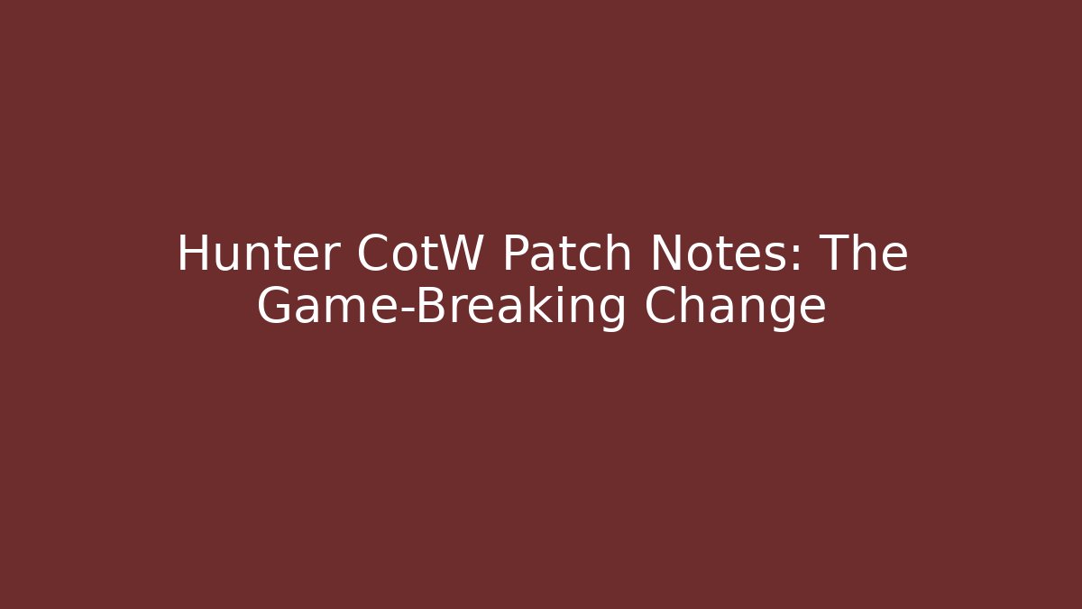 Hunter CotW Patch Notes: The Game-Breaking Change