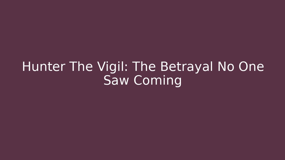 Hunter The Vigil: The Betrayal No One Saw Coming