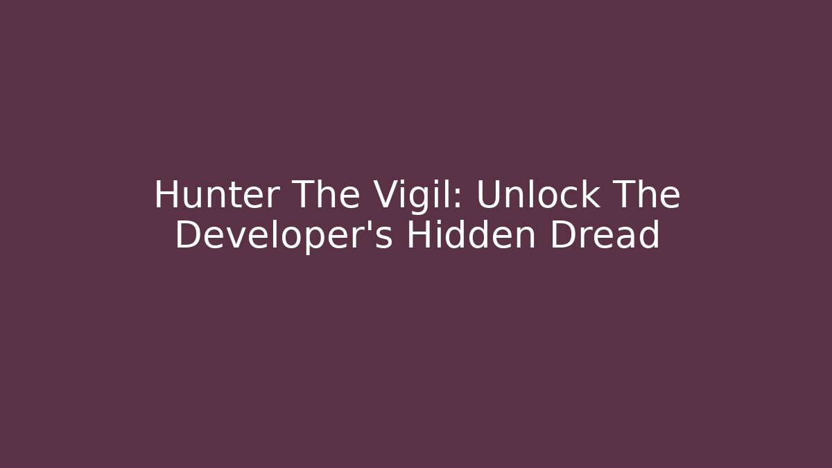 Hunter The Vigil: Unlock The Developer's Hidden Dread - Método de Aprovação