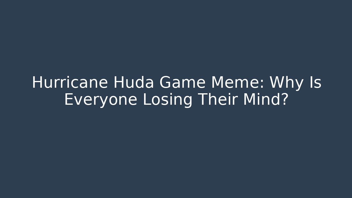 Hurricane Huda Game Meme: Why Is Everyone Losing Their Mind?