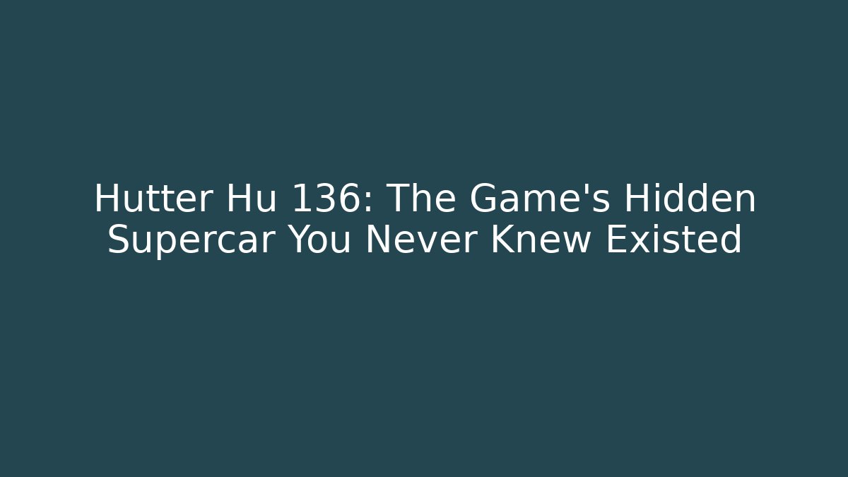 Hutter Hu 136: The Game's Hidden Supercar You Never Knew Existed