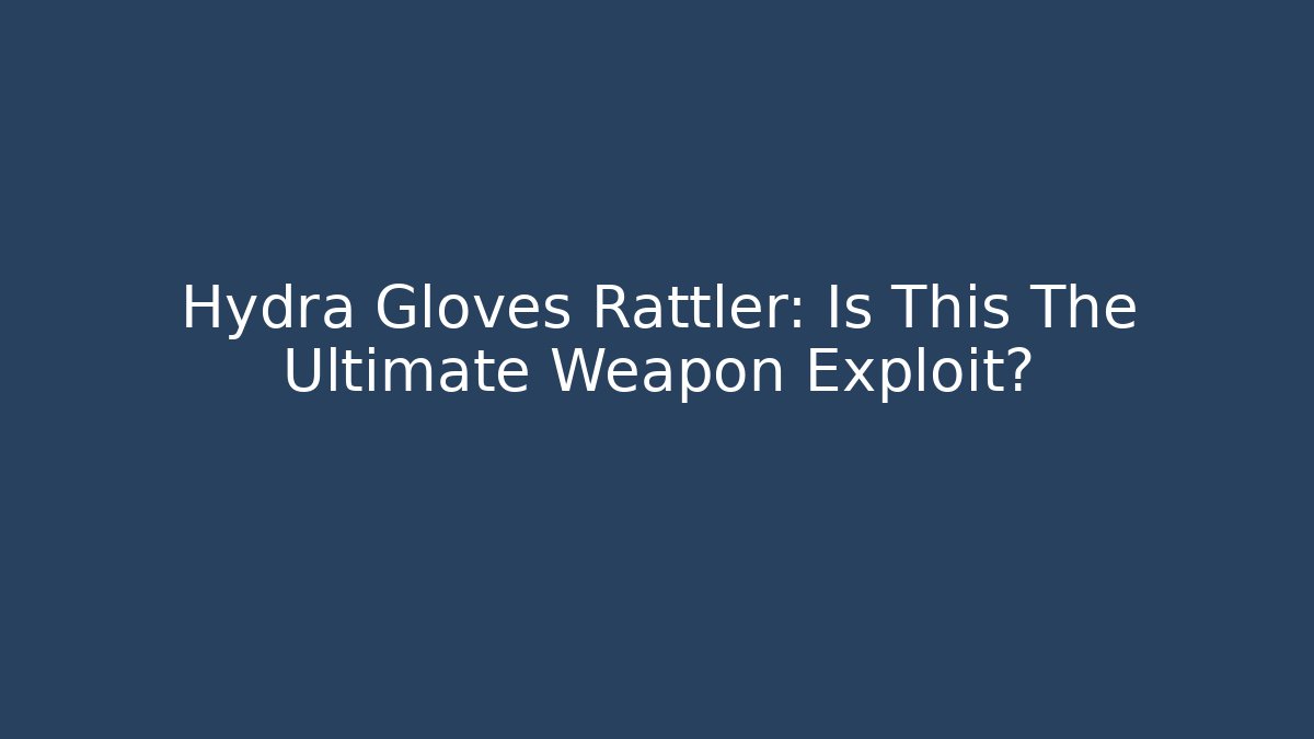 Hydra Gloves Rattler: Is This The Ultimate Weapon Exploit?