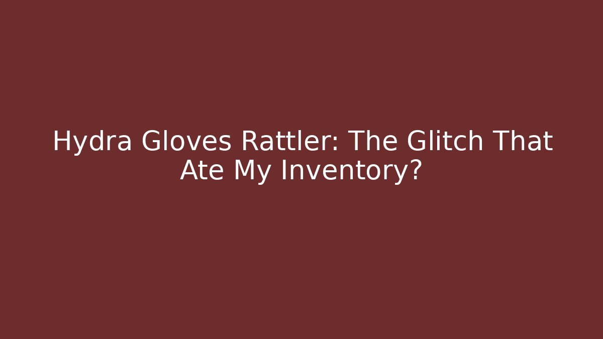 Hydra Gloves Rattler: The Glitch That Ate My Inventory?