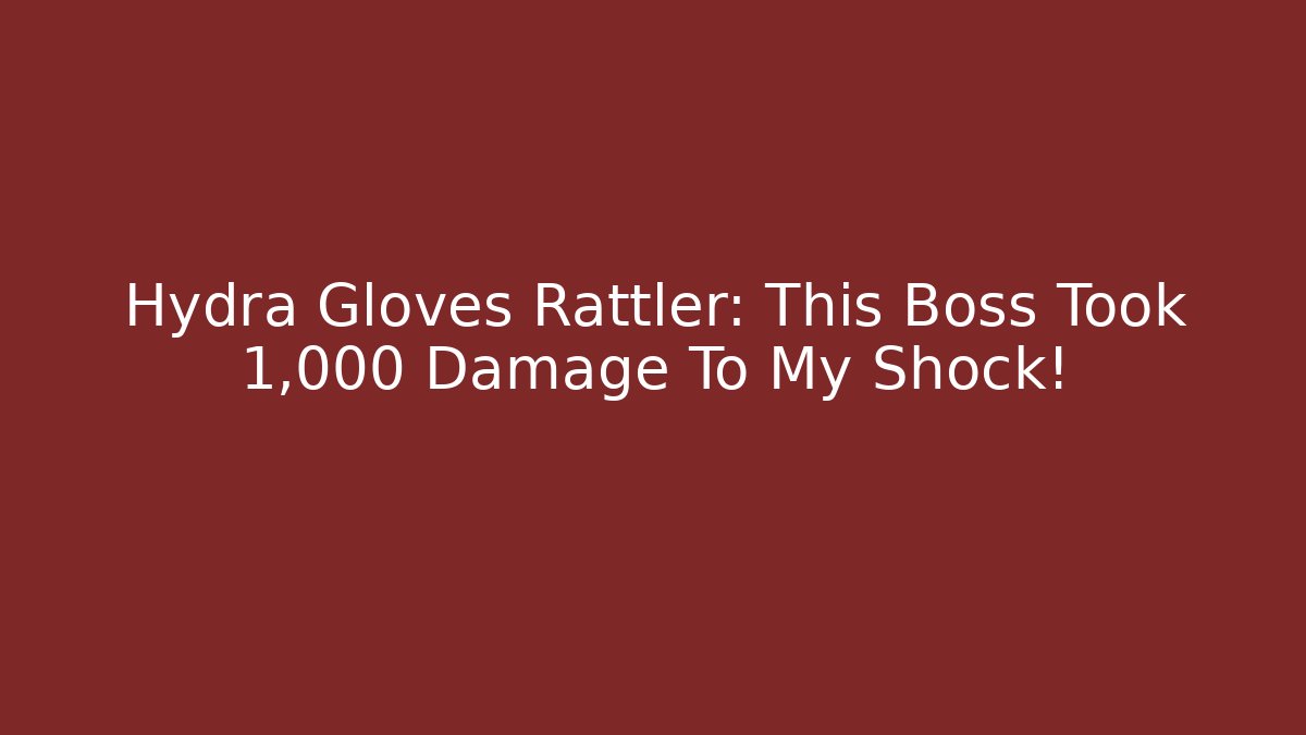 Hydra Gloves Rattler: This Boss Took 1,000 Damage To My Shock!