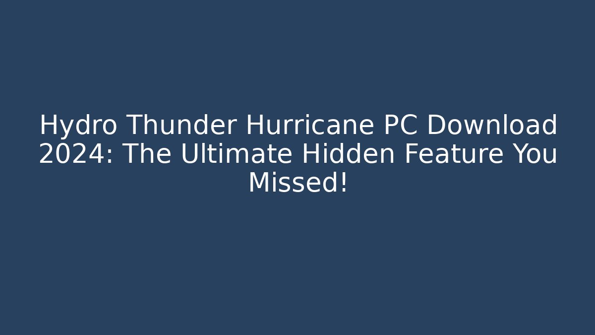 Hydro Thunder Hurricane PC Download 2024: The Ultimate Hidden Feature You Missed! - Método de Aprovação