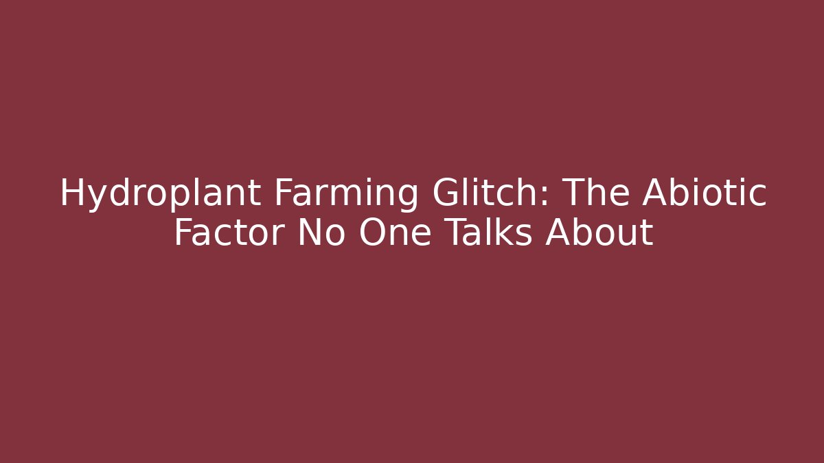 Hydroplant Farming Glitch: The Abiotic Factor No One Talks About