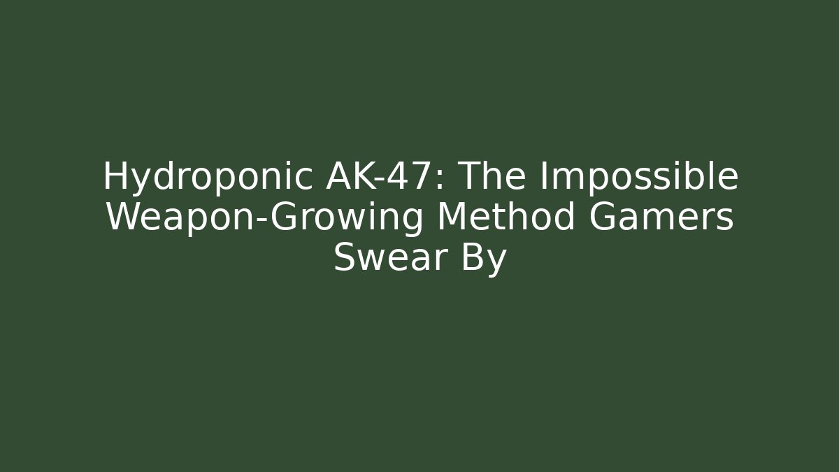 Hydroponic AK-47: The Impossible Weapon-Growing Method Gamers Swear By