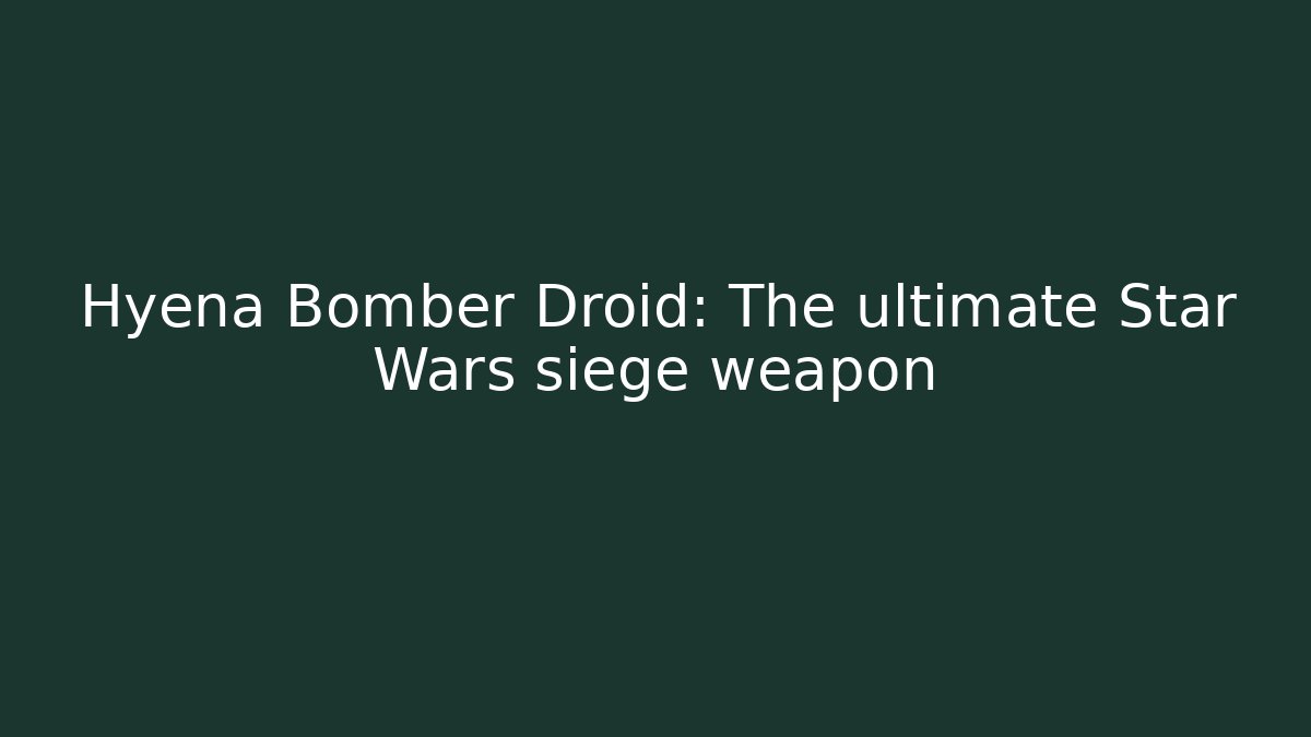 Hyena Bomber Droid: The ultimate Star Wars siege weapon - Método de Aprovação