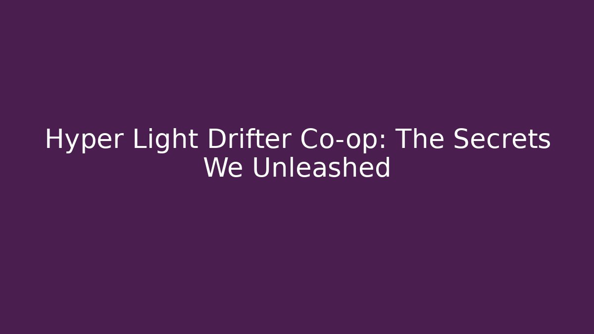 Hyper Light Drifter Co-op: The Secrets We Unleashed - Método de Aprovação