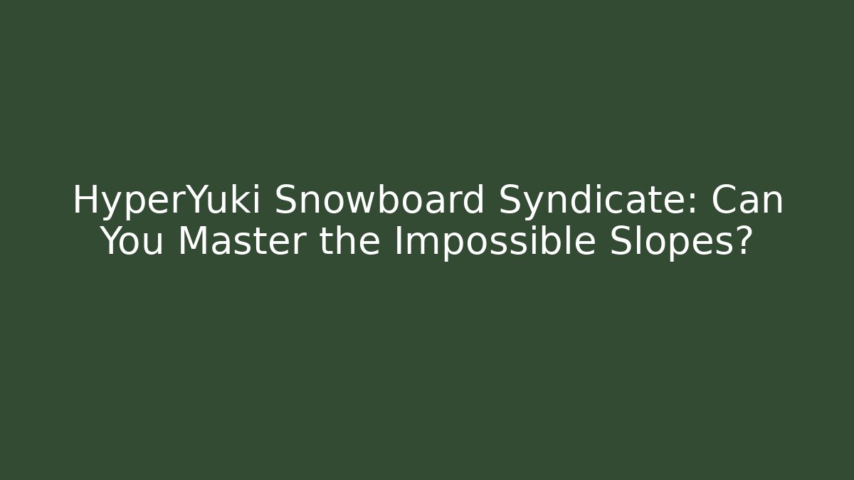HyperYuki Snowboard Syndicate: Can You Master the Impossible Slopes?