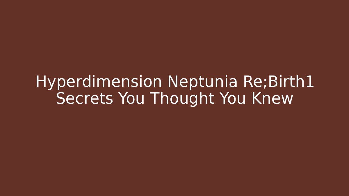 Hyperdimension Neptunia Re;Birth1 Secrets You Thought You Knew - Método de Aprovação