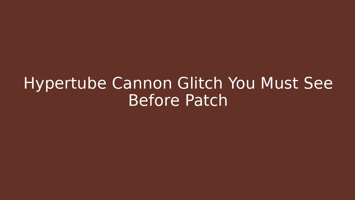 Hypertube Cannon Glitch You Must See Before Patch