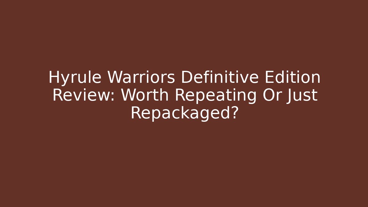 Hyrule Warriors Definitive Edition Review: Worth Repeating Or Just Repackaged?
