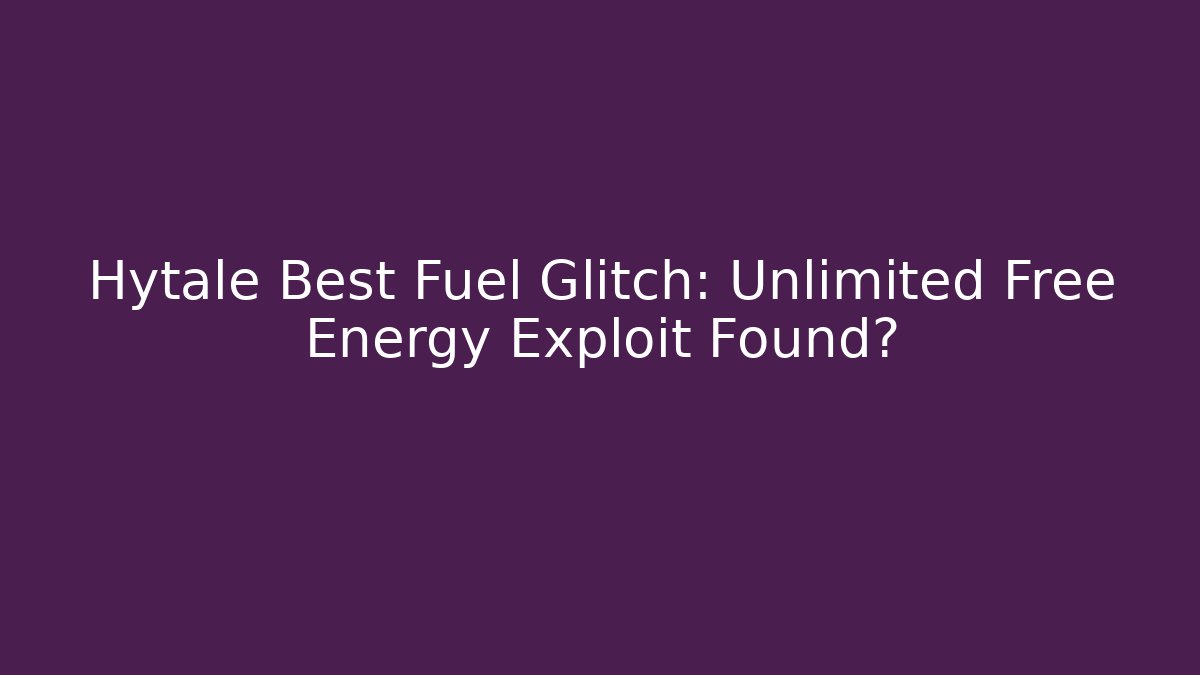 Hytale Best Fuel Glitch: Unlimited Free Energy Exploit Found?